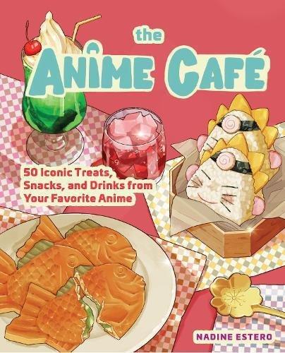 The Anime Cafe - 50 Iconic Treats - Snacks - And Drinks From Your Favorite Anime | Nadine Estero, , medium