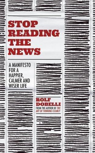 Stop Reading The News A Manifesto For A Happier Calmer And Wiser Life | Rolf Dobelli, , large image number 0