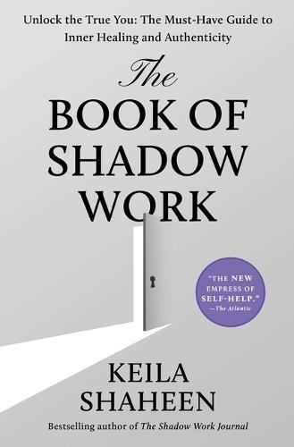 The Book Of Shadow Work - Unlock The True You - The Must-Have Guide To Inner Healing And Authenticity | Keila Shaheen, , medium