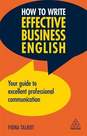 KOGAN PAGE UK - O Write Effective Business English Your Guide To Excellent Professional Communication | Fiona Talbot