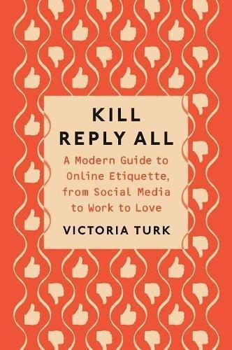 Kill Reply All A Modern Guide To Online Etiquette From Social Media To Work To Love | Victoria Turk , , large image number 0