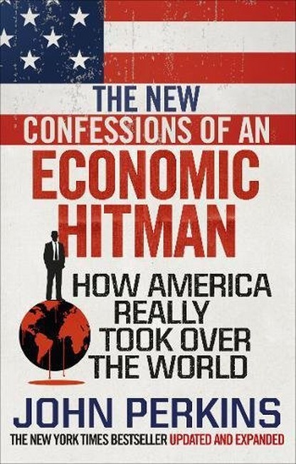 RANDOM HOUSE UK - The New Confessions Of An Economic Hit Man How America Really Took Over The World | John Perkins