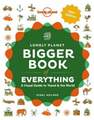 LONELY PLANET PUBLICATIONS UK - The Bigger Book Of Everything | Lonely Planet
