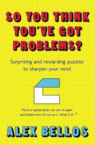 So You Think You've Got Problems? Surprising and Rewarding Puzzles To Sharpen Your Mind | Alex Bellos, , medium