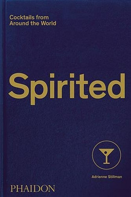 PHAIDON PRESS UK - Spirited Cocktails From Around The World