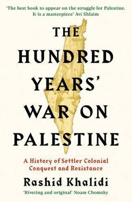 PROFILE BOOKS UK - The Hundred Years' War On Palestine- A History of Settler Colonial Conquest and Resistance | Khalidi Rashid