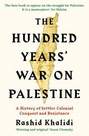 PROFILE BOOKS UK - The Hundred Years' War On Palestine- A History of Settler Colonial Conquest and Resistance | Khalidi Rashid
