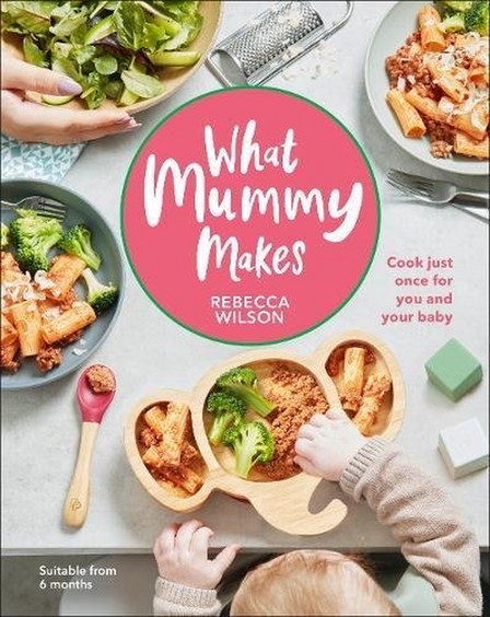 DORLING KINDERSLEY UK - What Mummy Makes- Cook Just Once for You and Your Baby | Wilson Rebecca