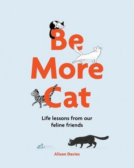 HARDIE GRANT BOOKS UK - Be More Cat Life Lessons from Our Feline Friends | Alison Davies