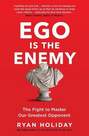 PROFILE BOOKS UK - EGO is the Enemy The Fight to Master Our Greatest Opponent | Ryan Holiday