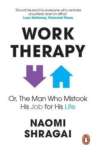 EBURY PRESS UK - Work Therapy - Or The Man Who Mistook His Job For His Life | Naomi Shragai