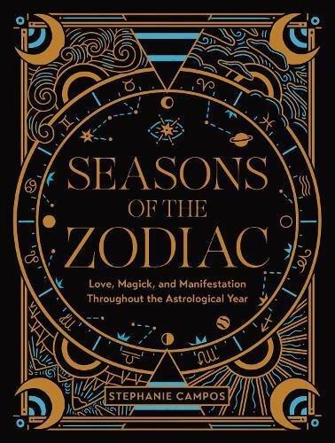 Seasons of The Zodiac A Beginner's Guide To Love - Life & Self-Care Throughout The Astrological Year | Stephanie Campos, , medium