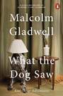PENGUIN BOOKS UK - What The Dog Saw | Malcolm Gladwell