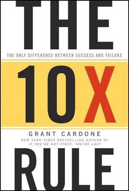 JOHN WILEY & SONS UK - The 10X Rule - The Only Difference Between Success & Failure | Grant Cardone