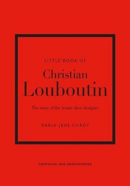 WELBECK PUBLISHERS - The Little Book Of Christian Louboutin | Darla-Jane Gilroy