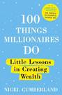 100 Things Millionaires Do Little Lessons In Creating Wealth | Nigel Cumberland