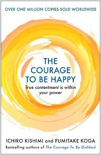 The Courage To Be Happy - True Contentment Is Within Your Power | Ichiro Kishimi, , medium