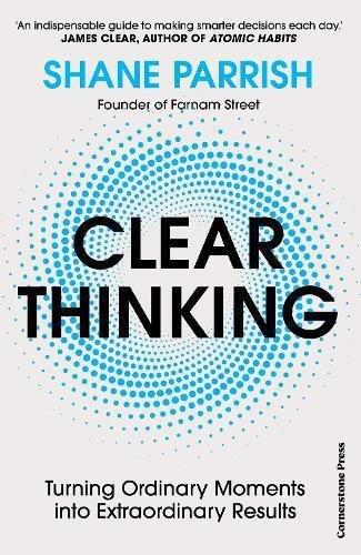 Clear Thinking - Turning Ordinary Moments Into Extraordinary Results | Shane Parrish, , medium