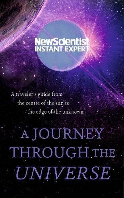 JOHN MURRAY UK - A Journey Through The Universe A traveler's guide from the centre of the sun to the edge of the unknown | New Scientist