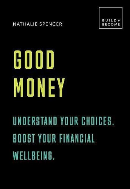 QUARTET BOOKS UK - Good Money Understand your choices. Boost your financial wellbeing. 20 thought-provoking lessons | Natalie Spencer