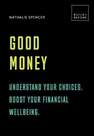 QUARTET BOOKS UK - Good Money Understand your choices. Boost your financial wellbeing. 20 thought-provoking lessons | Natalie Spencer