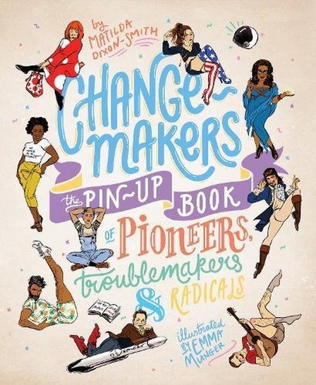 LAURENCE KING UK - Change-Makers The pin-up book of pioneers troublemakers and radicals | Matilda Dixon Smith