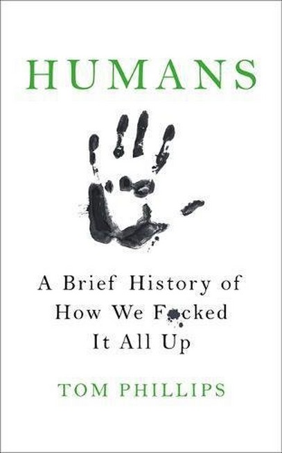WILDFIRE BOOKS - Humans A Brief History of How We F*cked It All Up | Tom Phillips