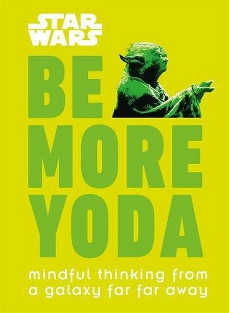 DORLING KINDERSLEY UK - Star Wars Be More Yoda Mindful Thinking from a Galaxy Far Far Away | Christian Blauvelt