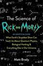 BONNIER BOOKS - The Science of Rick and Morty What Earth's Stupidest Show Can Teach Us About Quantum Physics Biological Hacking and Everything Else In Our Universe...