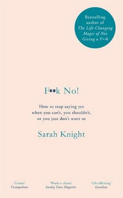 QUERCUS UK - F**K No! How To Stop Saying Yes When You Can't You Shouldn't Or You Just Don't Want To | Sarah Knight