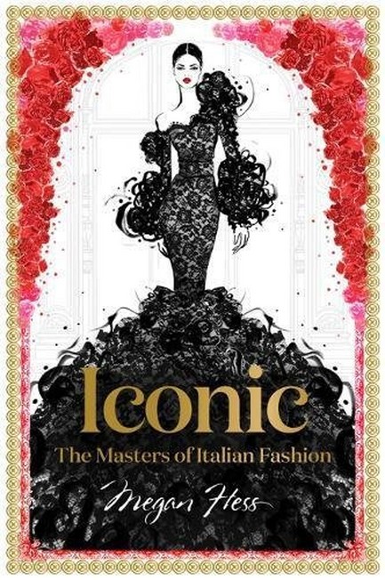 HARDIE GRANT BOOKS UK - Iconic The Masters Of Italian Fashion | Megan Hess