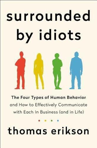 Surrounded By Idiots the Four Types of Human Behavior and How To Effectively Communicate with Each in Business (And in Life) | Thomas Erikson, , medium