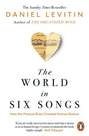 PENGUIN BOOKS UK - The World in Six Songs How the Musical Brain Created Human Nature | Daniel Levitin