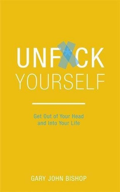 HODDER & STOUGHTON LTD UK - Unf*Ck Yourself Get Out Of Your Head And Into Your Life | Gary John Bishop