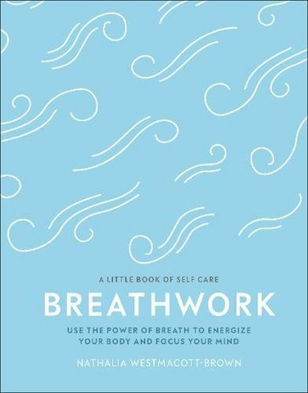 DORLING KINDERSLEY UK - Breathwork Use The Power Of Breath To Energise Your Body And Focus Your Mind | Nathalia Westmacott-Brown