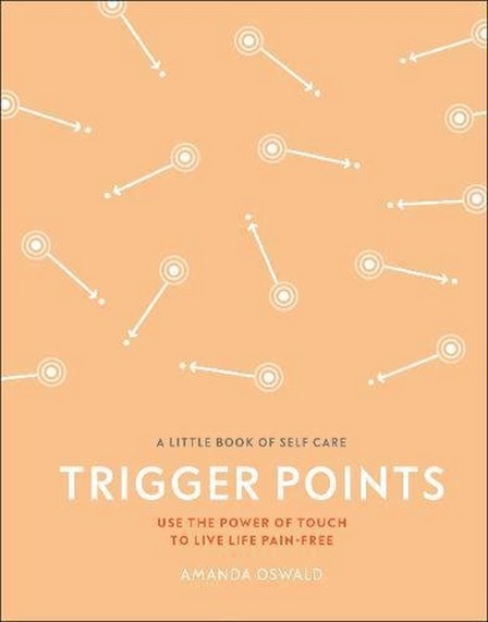 DORLING KINDERSLEY UK - Trigger Points Use The Power Of Touch To Live Life Pain-Free | Amanda Oswald