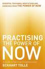 HODDER & STOUGHTON LTD UK - Practising the Power of Now Meditations Exercises and Core Teachings From the Power of Now | Tolle Eckhart