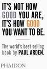 PHAIDON PRESS UK - Its Not How Good You Are Its How Good You Want To Be | Paul Arden